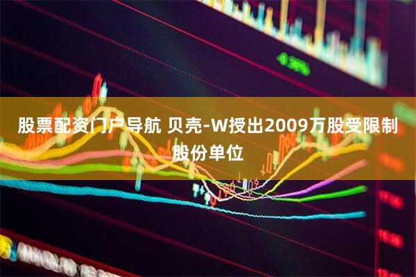 股票配资门户导航 贝壳-W授出2009万股受限制股份单位